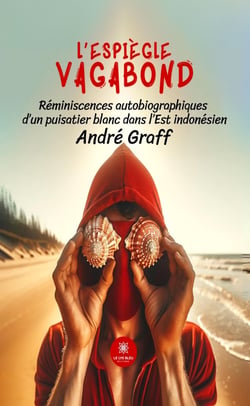 L’espiègle vagabond - Réminiscences autobiographiques d’un puisatier blanc dans l’Est indonésien