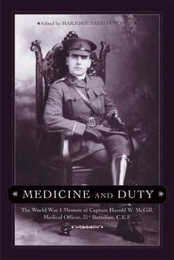 Medicine and Duty - The World War I Memoir of Captain Harold W. McGill, Medical Officer, 31st Battalion C.E.F.