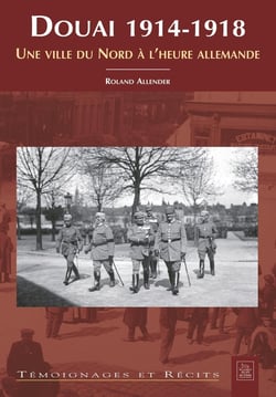Douai 1914-1918 - une ville du nord à l'heure allemande