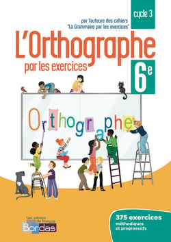 L'orthographe par les exercices : 6e - cahier de l'élève (édition 2018)