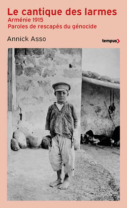 Le cantique des larmes : Arménie 1915 : Paroles de rescapés du génocide