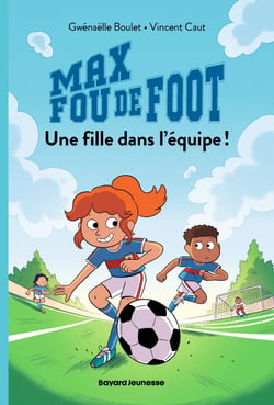 Max fou de foot Tome 3 : Une fille dans l'équipe !