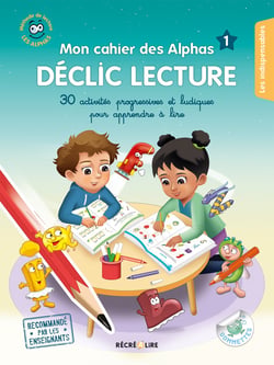 Mon cahier des Alphas : Déclic Lecture : 30 activités progressives et ludiques pour apprendre à lire Tome 1