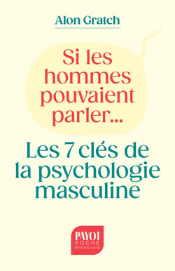 Si les hommes pouvaient parler... : Les 7 clés de la psychologie masculine