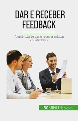 Dar e receber feedback - A essência de dar e receber críticas construtivas