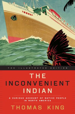 The Inconvenient Indian Illustrated - A Curious Account of Native People in North America