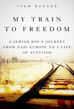 My Train to Freedom - A Jewish Boy's Journey from Nazi Europe to a Life of Activism