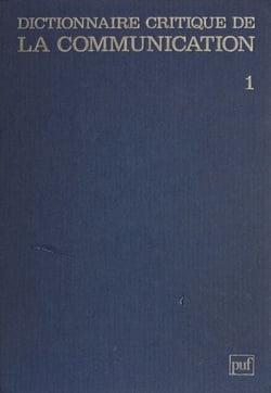 Dictionnaire critique de la communication (1) - Les données de base. Les théories opérationnelles