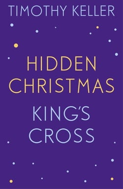 Timothy Keller: King's Cross and Hidden Christmas - King's Cross, The Reason for God, Making Sense of God