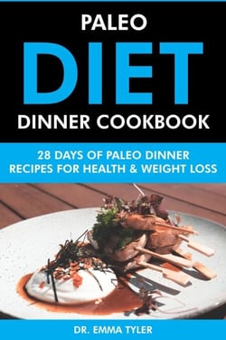Paleo Diet Dinner Cookbook: 28 Days of Paleo Dinner Recipes for Health &amp; Weight Loss