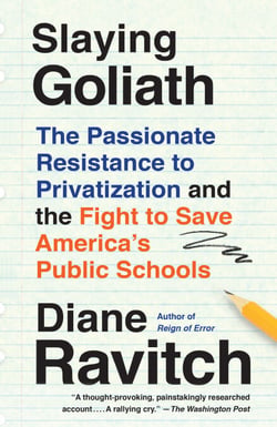 Slaying Goliath - The Passionate Resistance to Privatization and the Fight to Save America's Public Schools