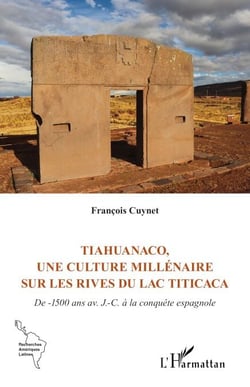 Tiahuanaco, une culture millénaire sur les rives du lac Titicaca - De -1500 ans av. J.-C. à la conquête espagnole