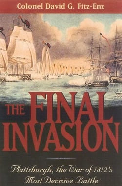 The Final Invasion - Plattsburgh, the War of 1812's Most Decisive Battle