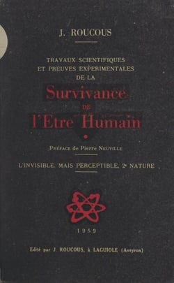 Travaux scientifiques et preuves expérimentales de la Survivance de l'Etre Humain - L'invisible, mais perceptible, 2e nature
