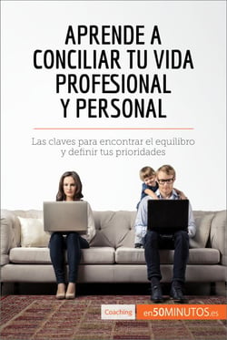 Aprende a conciliar tu vida profesional y personal - Las claves para encontrar el equilibro y definir tus prioridades