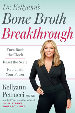 Dr. Kellyann's Bone Broth Breakthrough - Turn Back the Clock, Reset the Scale, Replenish Your Power