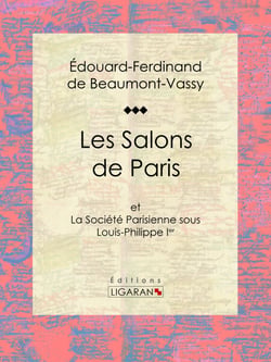 Les Salons de Paris - et La Société Parisienne sous Louis-Philippe Ier