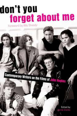 Don't You Forget About Me - Contemporary Writers on the Films of John Hughes