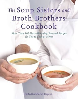 The Soup Sisters and Broth Brothers Cookbook - More than 100 Heart-Warming Seasonal Recipes for You to Cook at Home