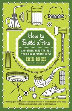 How to Build a Fire - And Other Handy Things Your Grandfather Knew