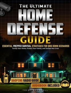 The Ultimate Home Defense Guide: Fortify Your Home, Protect Your Family, and Outlast Any Crisis, Essential Prepper Survival Strategies for Grid Down Scenarios