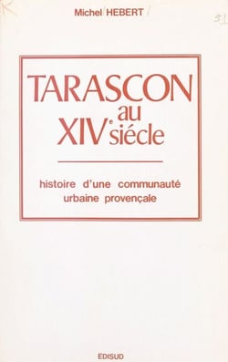 Tarascon au XIVe siècle - Histoire d'une communauté urbaine provençale