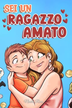 Sei un Ragazzo Amato: Una raccolta di Storie motivazionali sulla famiglia, l’amicizia, l’autostima e l’amore - Libri Motivazionali per Bambini, #8