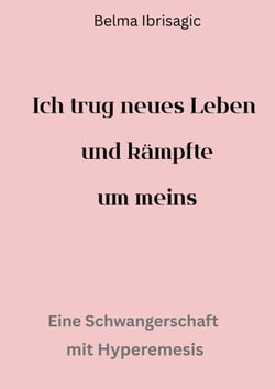 Ich trug neues Leben und kämpfte um meins - Eine Schwangerschaft mit Hyperemisis