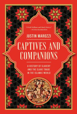 Captives and Companions - A History of Slavery and the Slave Trade in the Islamic World