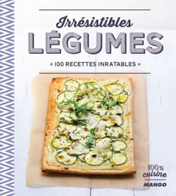 Irrésistibles légumes - 100 recettes inratables