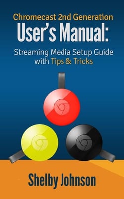 Chromecast 2nd Generation User's Manual Streaming Media Setup Guide with Tips &amp; Tricks