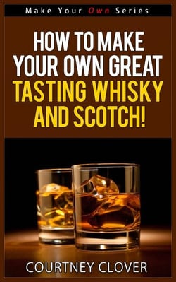 How To Make Your Own Great Tasting Whisky And Scotch! - Make Your Own Series, #4