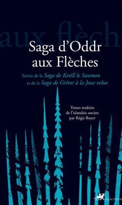 La Saga d’Oddr aux Flèches - Suivie de la Saga de Ketill le Saumon et de la Saga de Grímr à la Joue velue