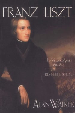 Franz Liszt, Volume 1 - The Virtuoso Years: 1811-1847
