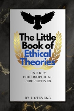 The Little Book of Ethical Theories - Ethical Theories, #1