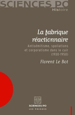 La fabrique réactionnaire - Antisémitisme, spoliations et corporatisme dans le cuir (1930-1950)