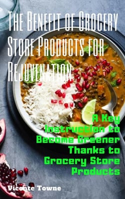 The Benefit of Grocery Store Products for Rejuvenation:  A Key Instruction to Become Greener Thanks to Grocery Store Products