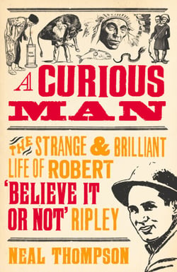 A Curious Man - The Strange and Brilliant Life of Robert 'Believe It or Not' Ripley