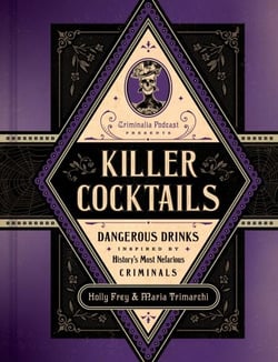 Killer Cocktails - Dangerous Drinks Inspired by History's Most Nefarious Criminals