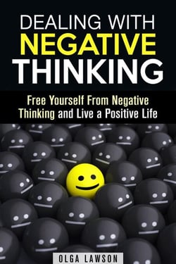 Dealing With Negative Thinking: Free Yourself From Negative Thinking and Live a Positive Life - Positive Thinking