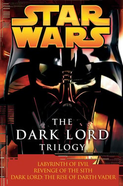 The Dark Lord Trilogy: Star Wars Legends - Labyrinth of Evil Revenge of the Sith Dark Lord: The Rise of Darth Vader