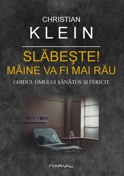Slăbește! Mâine va fi mai rău. Ghidul omului sănătos și fericit - Ghiduri esențiale