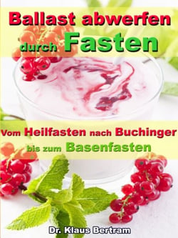 Ballast abwerfen durch Fasten – Vom Heilfasten nach Buchinger bis zum Basenfasten - Die bekanntesten Fastenkuren im Vergleich