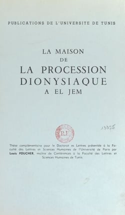La maison de la procession dionysiaque à El Jem - Thèse complémentaire pour le Doctorat ès lettres présentée à la Faculté des lettres et sciences humaines de l'Université de Paris