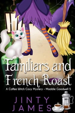 Familiars and French  Roast - A Coffee Witch Cozy Mystery - Maddie Goodwell, #5