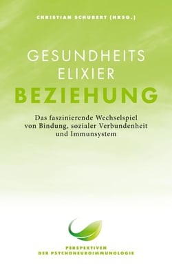 Gesundheitselixier Beziehung - Das faszinierende Wechselspiel von Bindung, sozialer Verbundenheit und Immunsystem