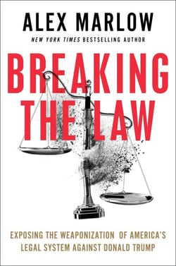 Breaking the Law - Exposing the Weaponization of America's Legal System Against Donald Trump