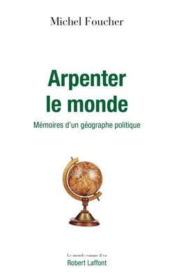 Arpenter le monde - Mémoires d'un géographe politique - Mémoires d'un géographe politique
