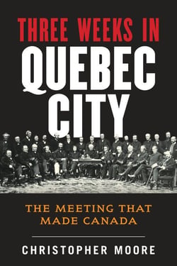 The History of Canada Series: Three Weeks in Quebec City - The Meeting That Made Canada