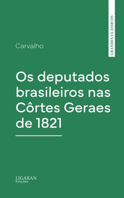 Os deputados brasileiros nas Côrtes Geraes de 1821